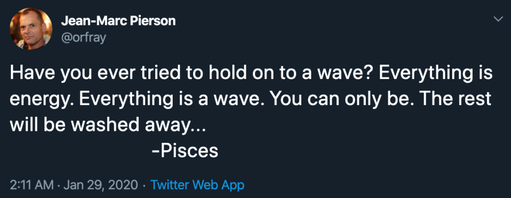 Tweet text: Have you ever tried to hold on to a wave? Everything is energy. Everything is a wave. You can only be. The rest will be washed away... —Pisces. 